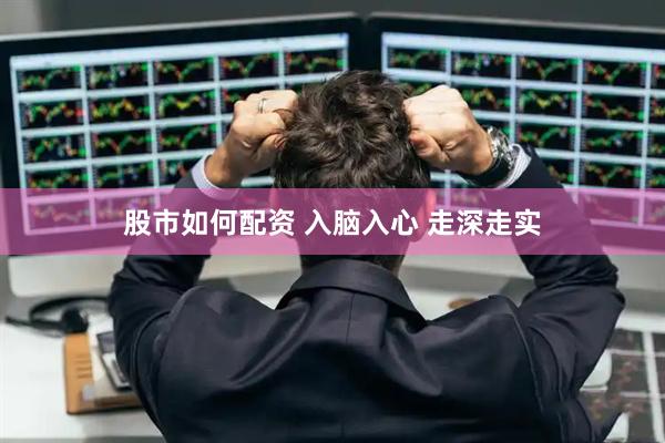 股市如何配资 入脑入心 走深走实
